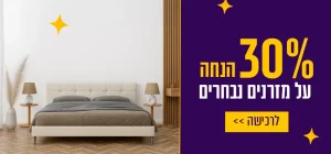 30% הנחה על מזרנים נבחרים לרכישה לחץ כאן