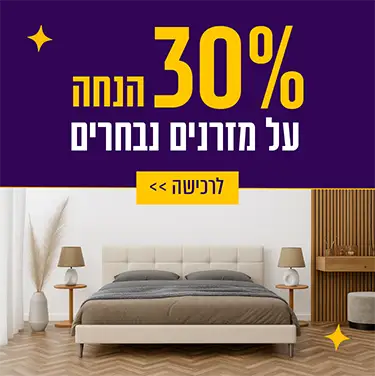 30% הנחה על מזרנים נבחרים לרכישה לחץ כאן